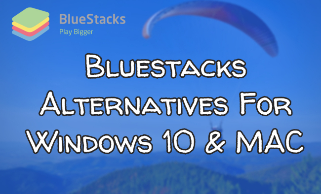Bluestacks Alternatives For Windows 10 & MAC